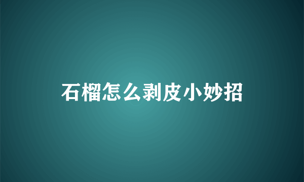 石榴怎么剥皮小妙招