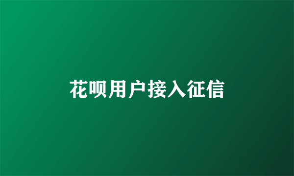 花呗用户接入征信