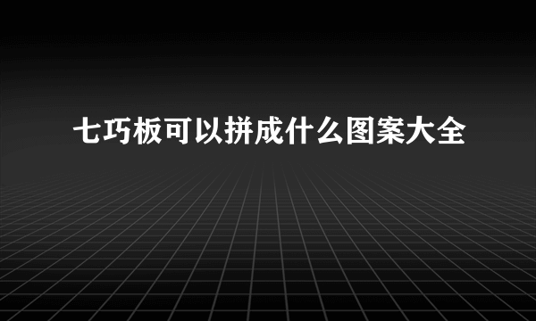 七巧板可以拼成什么图案大全