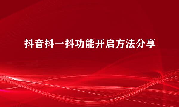 抖音抖一抖功能开启方法分享