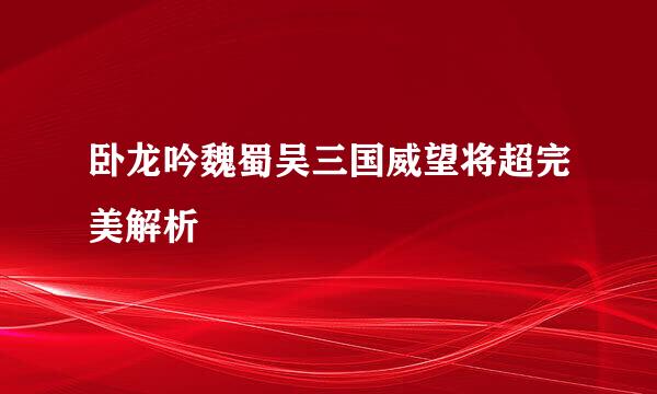 卧龙吟魏蜀吴三国威望将超完美解析