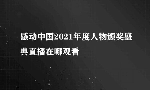 感动中国2021年度人物颁奖盛典直播在哪观看