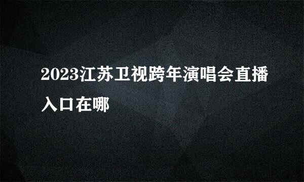 2023江苏卫视跨年演唱会直播入口在哪