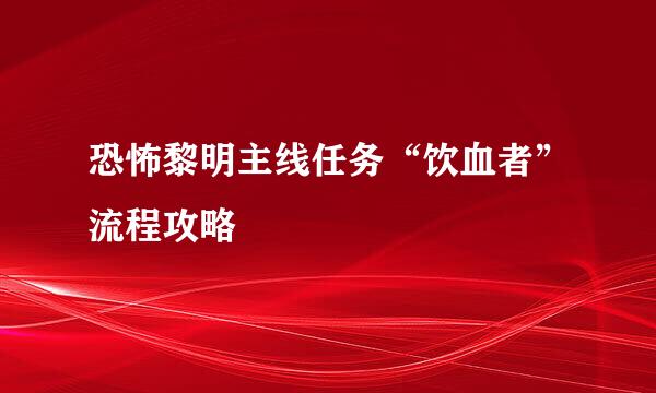 恐怖黎明主线任务“饮血者”流程攻略