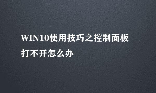 WIN10使用技巧之控制面板打不开怎么办