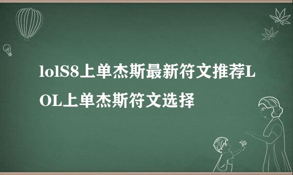 lolS8上单杰斯最新符文推荐LOL上单杰斯符文选择