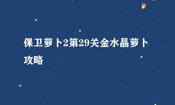 保卫萝卜2第29关金水晶萝卜攻略