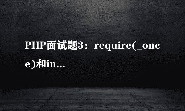 PHP面试题3：require(_once)和include(_once)