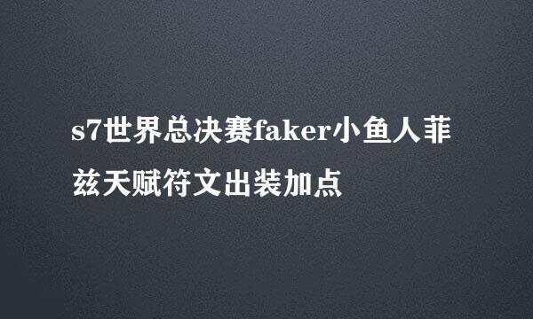 s7世界总决赛faker小鱼人菲兹天赋符文出装加点