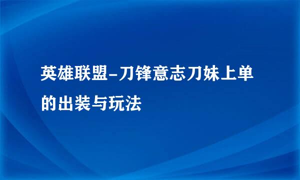 英雄联盟-刀锋意志刀妹上单的出装与玩法