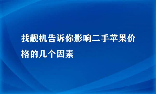 找靓机告诉你影响二手苹果价格的几个因素