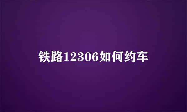 铁路12306如何约车