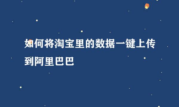 如何将淘宝里的数据一键上传到阿里巴巴