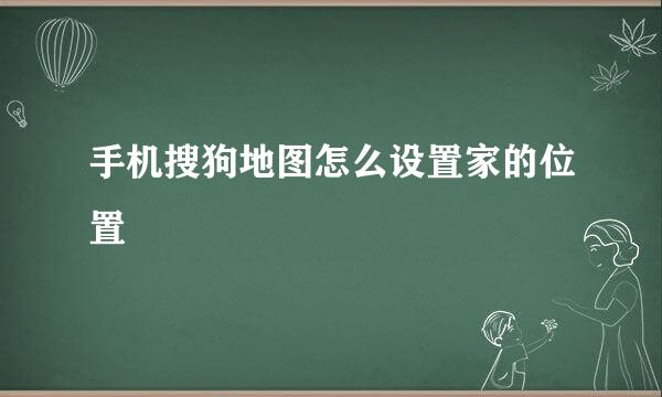 手机搜狗地图怎么设置家的位置