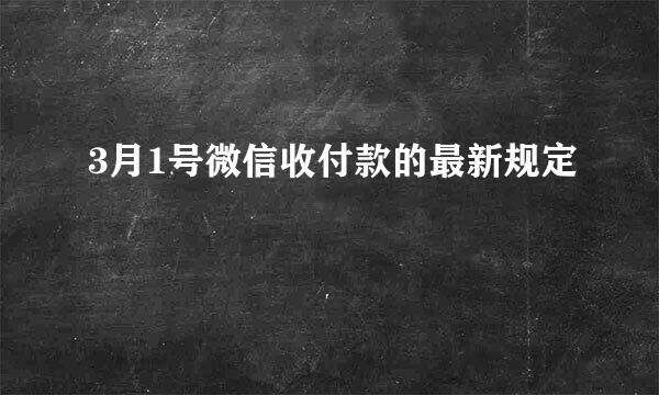 3月1号微信收付款的最新规定