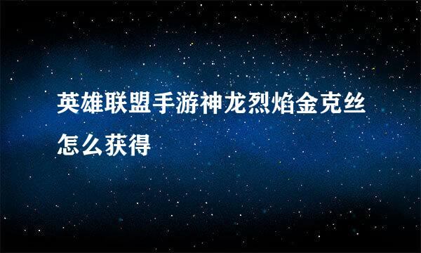 英雄联盟手游神龙烈焰金克丝怎么获得