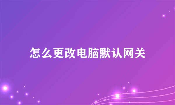 怎么更改电脑默认网关