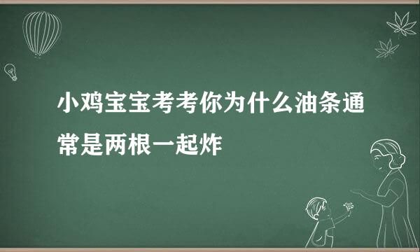 小鸡宝宝考考你为什么油条通常是两根一起炸