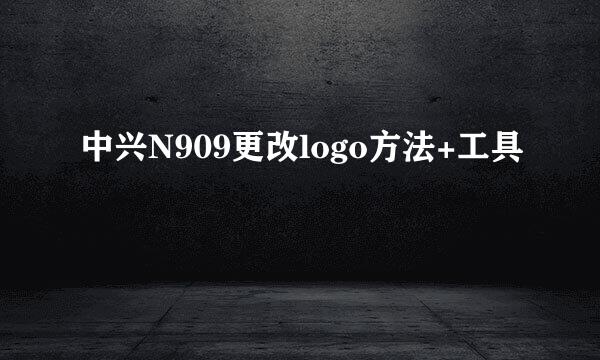 中兴N909更改logo方法+工具