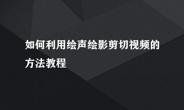 如何利用绘声绘影剪切视频的方法教程