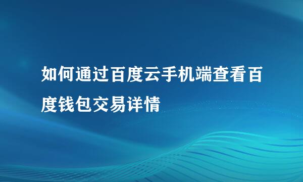 如何通过百度云手机端查看百度钱包交易详情