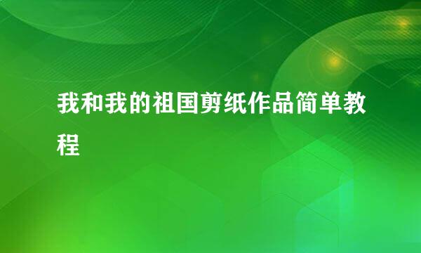 我和我的祖国剪纸作品简单教程