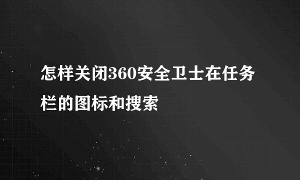 怎样关闭360安全卫士在任务栏的图标和搜索