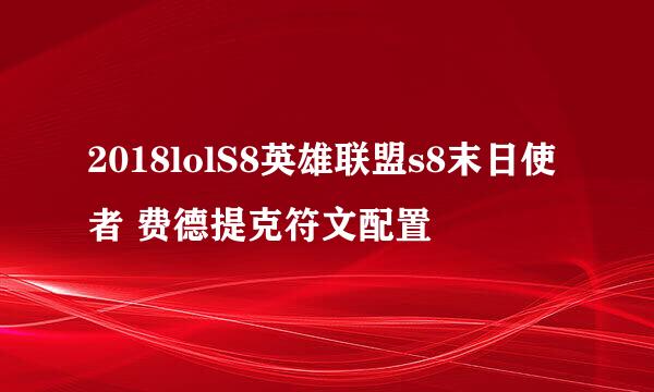 2018lolS8英雄联盟s8末日使者 费德提克符文配置