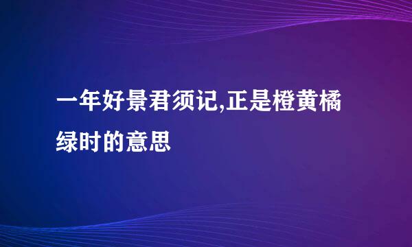 一年好景君须记,正是橙黄橘绿时的意思