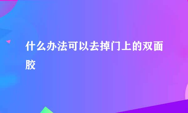 什么办法可以去掉门上的双面胶