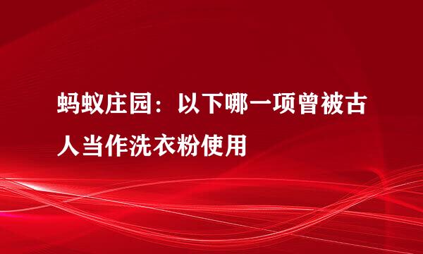 蚂蚁庄园：以下哪一项曾被古人当作洗衣粉使用