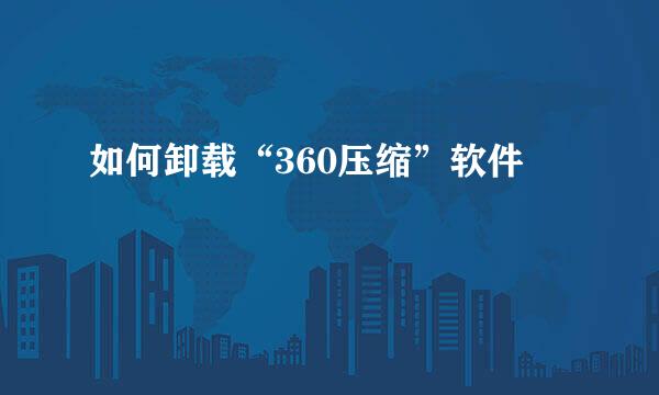 如何卸载“360压缩”软件