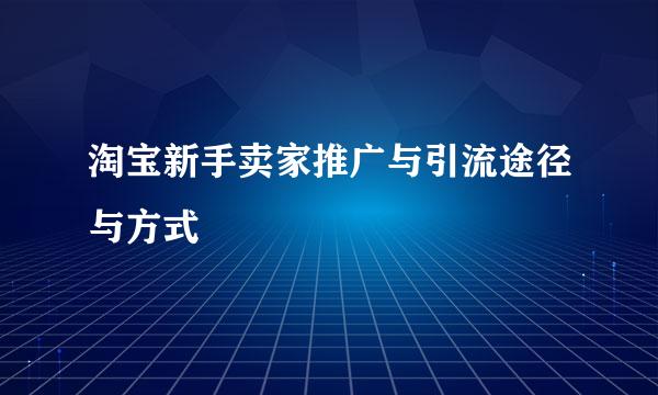 淘宝新手卖家推广与引流途径与方式