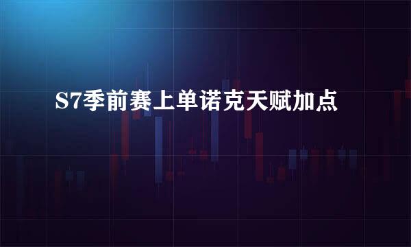 S7季前赛上单诺克天赋加点