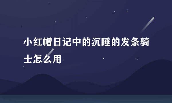 小红帽日记中的沉睡的发条骑士怎么用