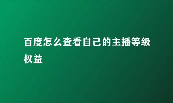 百度怎么查看自己的主播等级权益