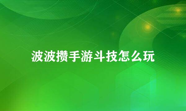 波波攒手游斗技怎么玩