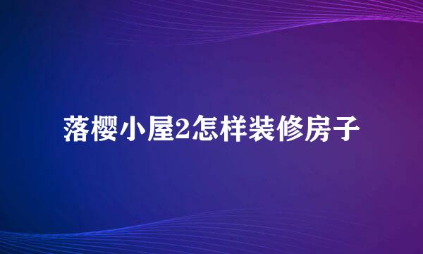 落樱小屋2怎样装修房子