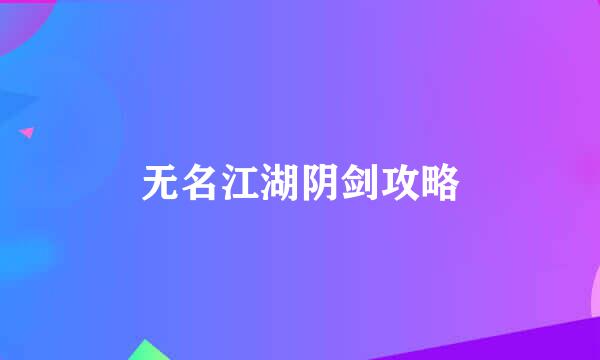 无名江湖阴剑攻略