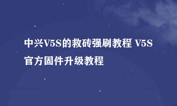 中兴V5S的救砖强刷教程 V5S官方固件升级教程