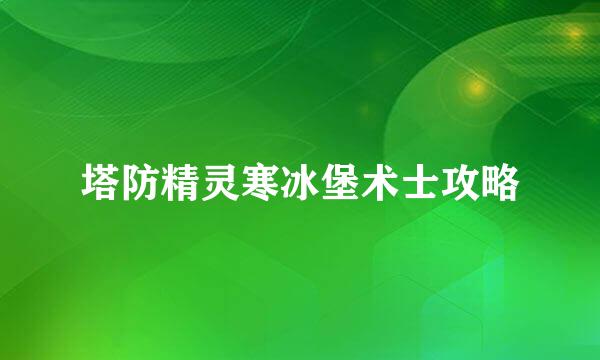 塔防精灵寒冰堡术士攻略