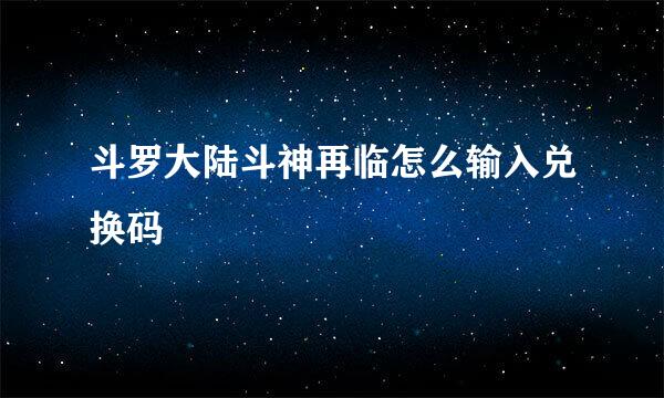 斗罗大陆斗神再临怎么输入兑换码