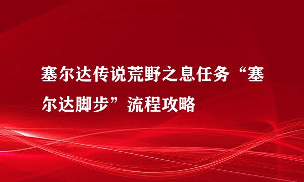 塞尔达传说荒野之息任务“塞尔达脚步”流程攻略