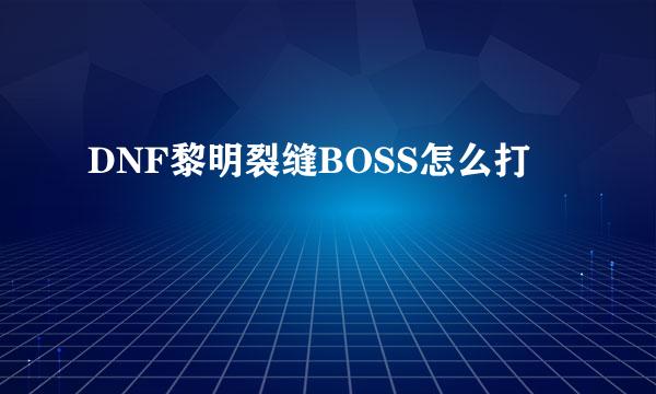 DNF黎明裂缝BOSS怎么打