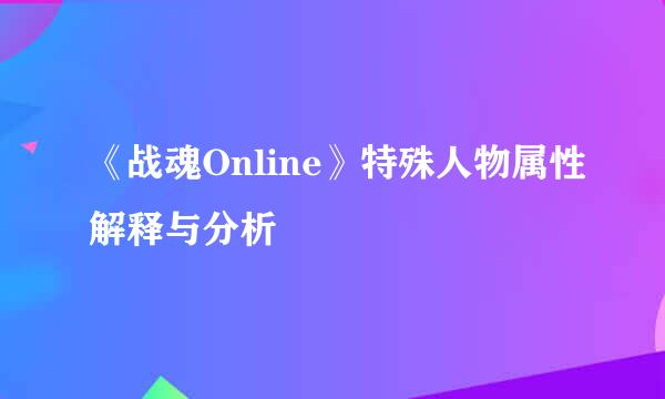 《战魂Online》特殊人物属性解释与分析