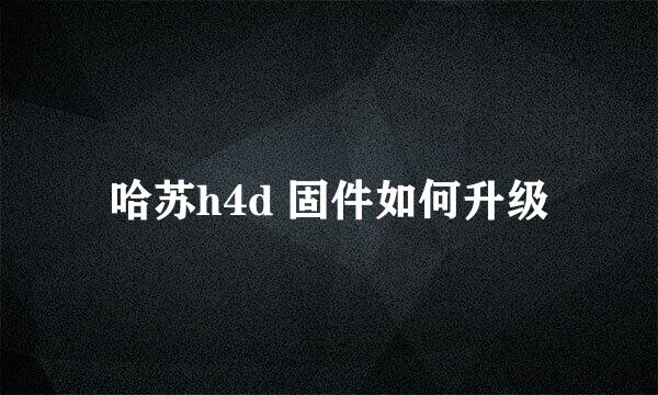 哈苏h4d 固件如何升级