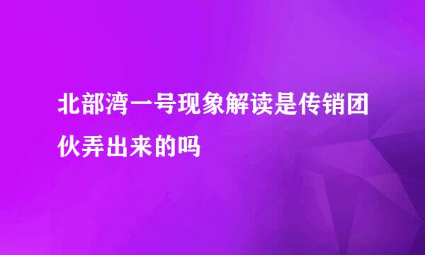 北部湾一号现象解读是传销团伙弄出来的吗