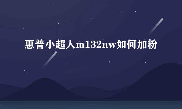 惠普小超人m132nw如何加粉