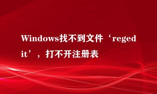 Windows找不到文件‘regedit’，打不开注册表