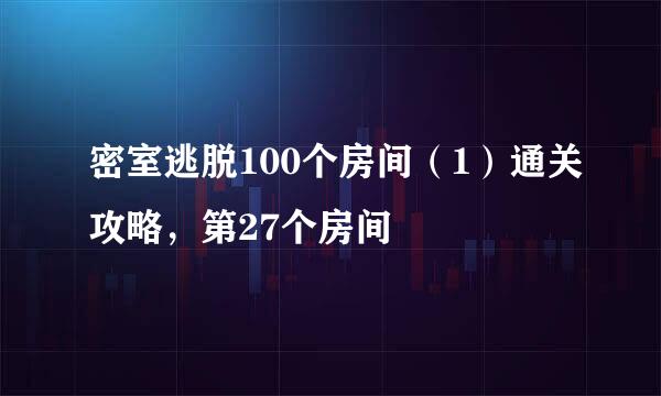 密室逃脱100个房间（1）通关攻略，第27个房间